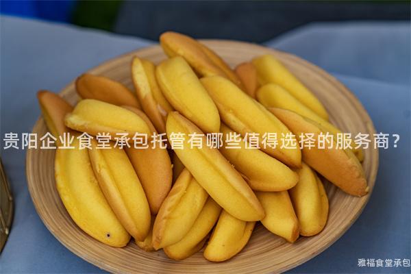 貴陽企業(yè)食堂承包托管有哪些值得選擇的服務(wù)商？