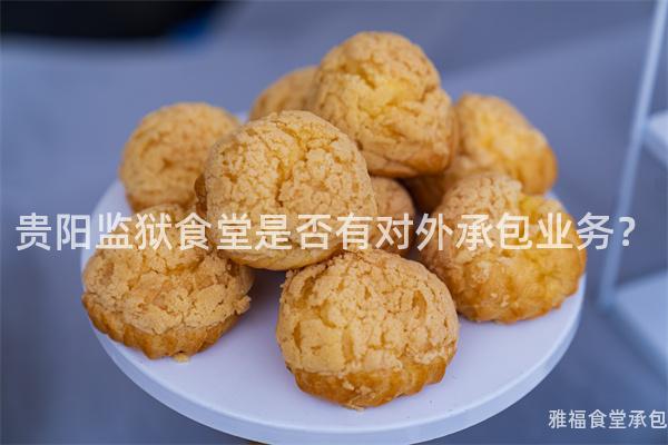 貴陽(yáng)監(jiān)獄食堂是否有對(duì)外承包業(yè)務(wù)？