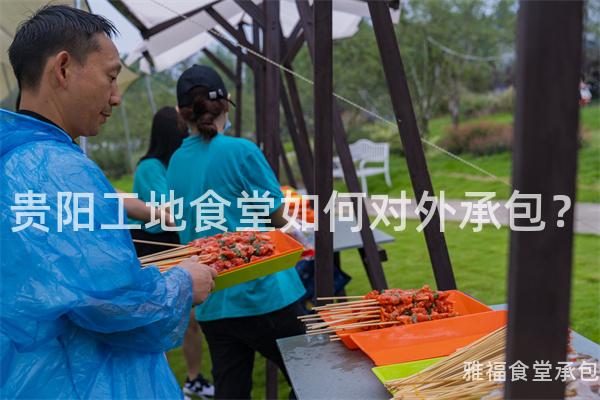 貴陽工地食堂如何對外承包？