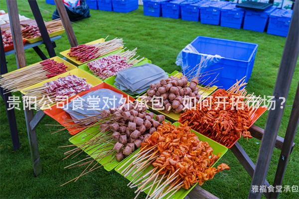 貴陽公司食堂對外承包，如何開拓市場？