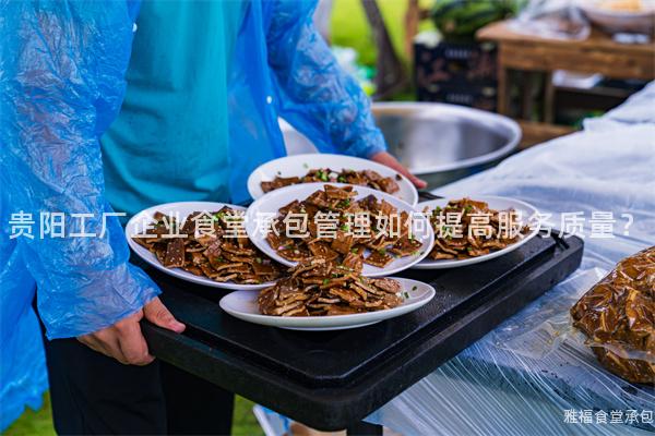 貴陽(yáng)工廠企業(yè)食堂承包管理如何提高服務(wù)質(zhì)量？