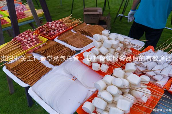 貴陽機關(guān)工廠食堂承包托管：提升餐飲服務(wù)品質(zhì)的有效途徑