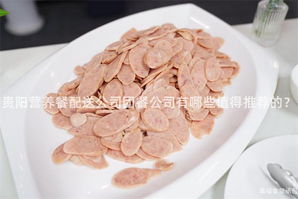 貴陽營養(yǎng)餐配送公司團(tuán)餐公司有哪些值得推薦的？